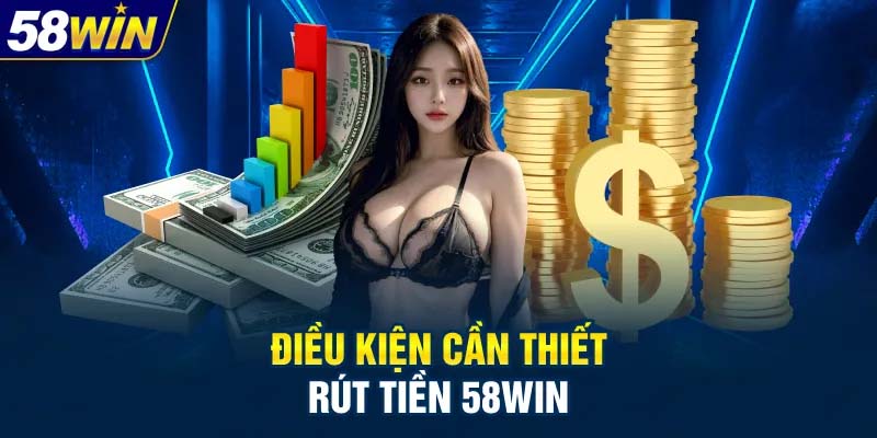 Điều kiện cần thiết để rút tiền 58WIN