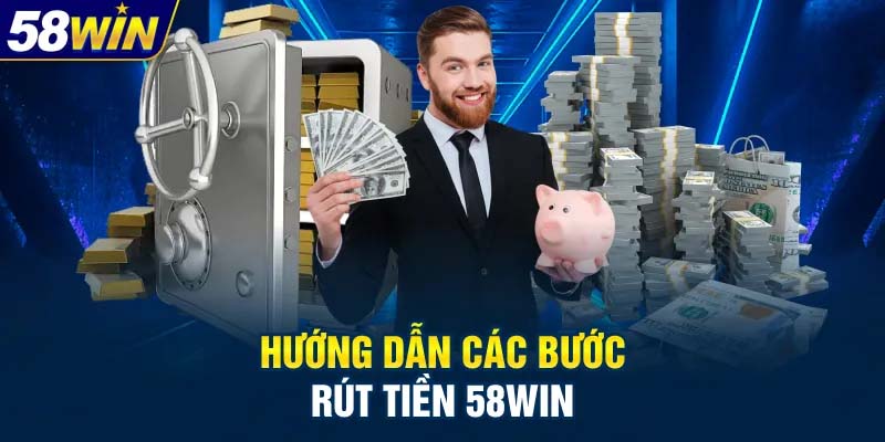 Hướng dẫn rút tiền 58WIN nhanh chóng, chính xác