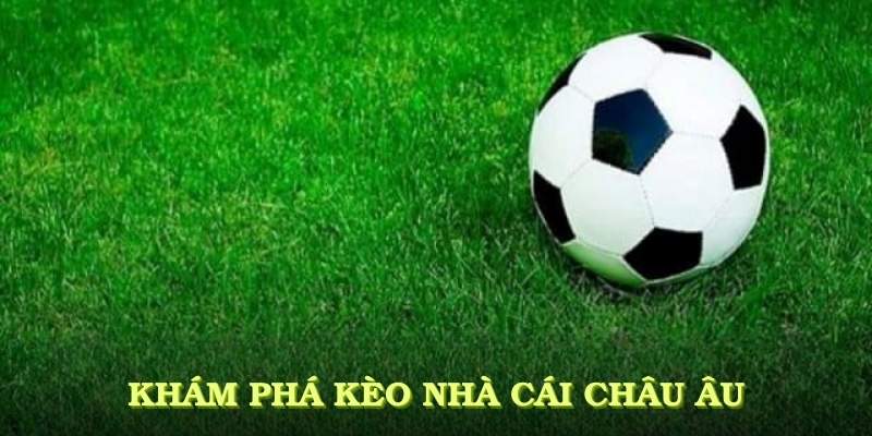 Giới thiệu kèo nhà cái châu Âu