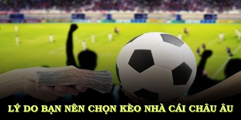 Vì sao nên chơi kèo nhà cái châu Âu tại 58WIN?